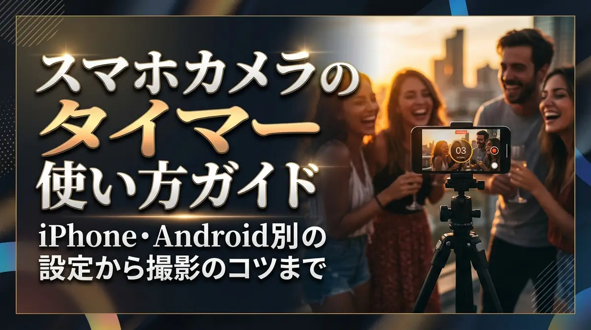 スマホカメラのタイマー使い方ガイド｜iPhone・Android別の設定から撮影のコツまで