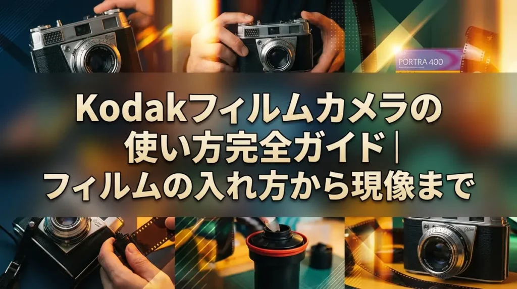 Kodakフィルムカメラの使い方完全ガイド｜フィルムの入れ方から現像まで