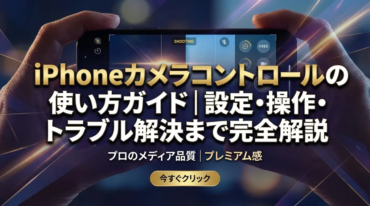 iPhoneカメラコントロールの使い方ガイド|設定・操作・トラブル解決まで完全解説