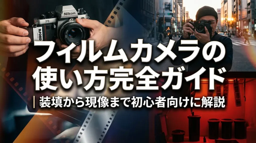 フィルムカメラの使い方完全ガイド｜装填から現像まで初心者向けに解説