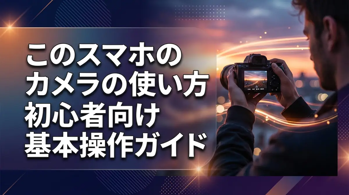 このスマホのカメラの使い方｜初心者向け基本操作ガイド