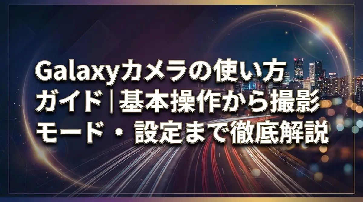 Galaxyカメラの使い方ガイド｜基本操作から撮影モード・設定まで徹底解説