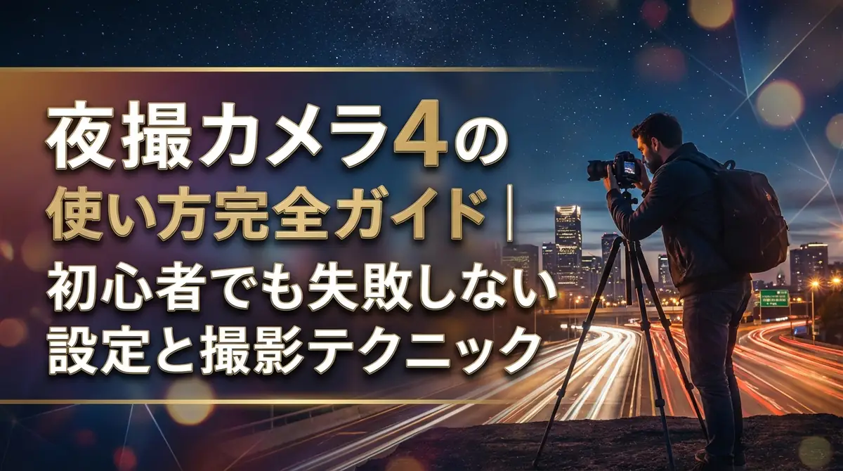 夜撮カメラ4の使い方完全ガイド｜初心者でも失敗しない設定と撮影テクニック